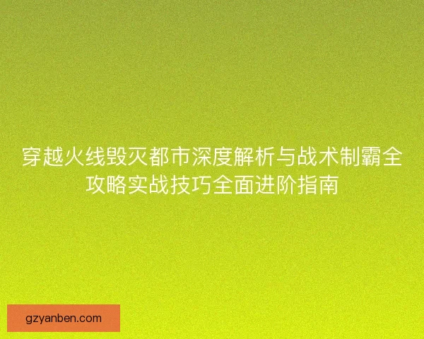 穿越火线毁灭都市深度解析与战术制霸全攻略实战技巧全面进阶指南