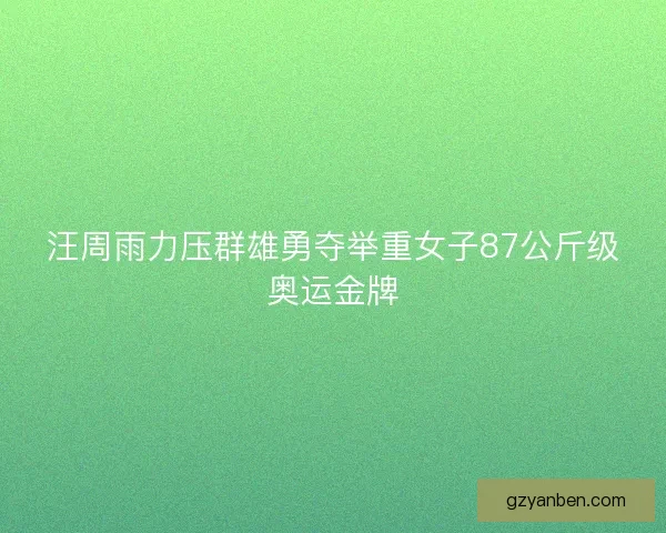 汪周雨力压群雄勇夺举重女子87公斤级奥运金牌